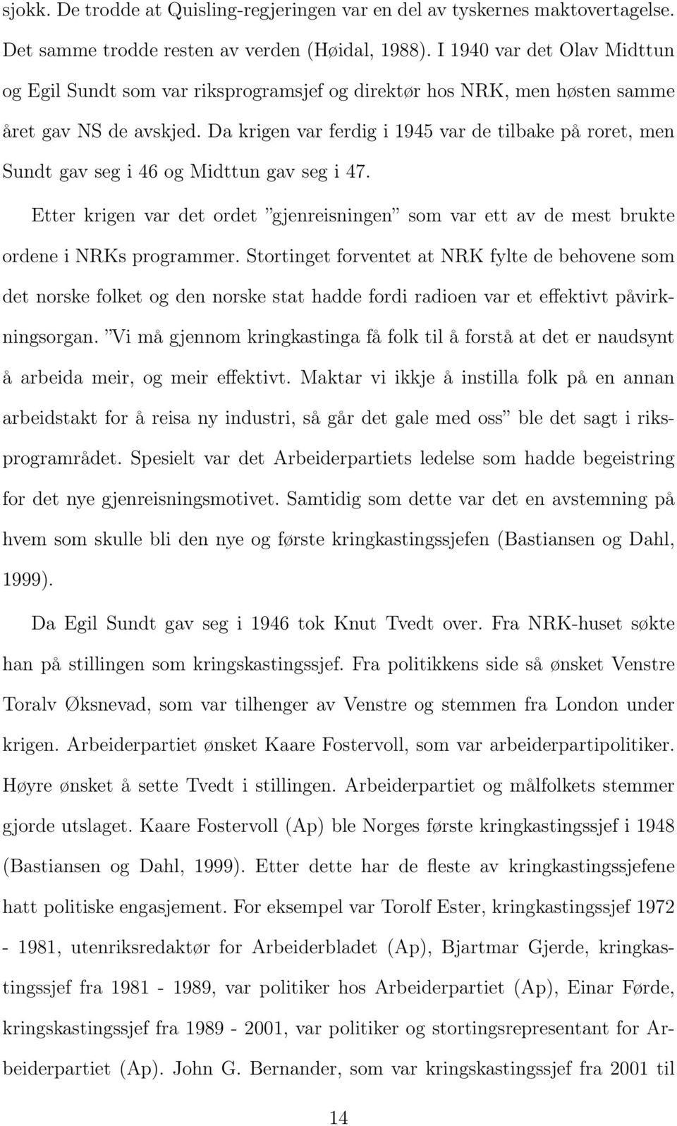 Da krigen var ferdig i 1945 var de tilbake på roret, men Sundt gav seg i 46 og Midttun gav seg i 47. Etter krigen var det ordet gjenreisningen som var ett av de mest brukte ordene i NRKs programmer.