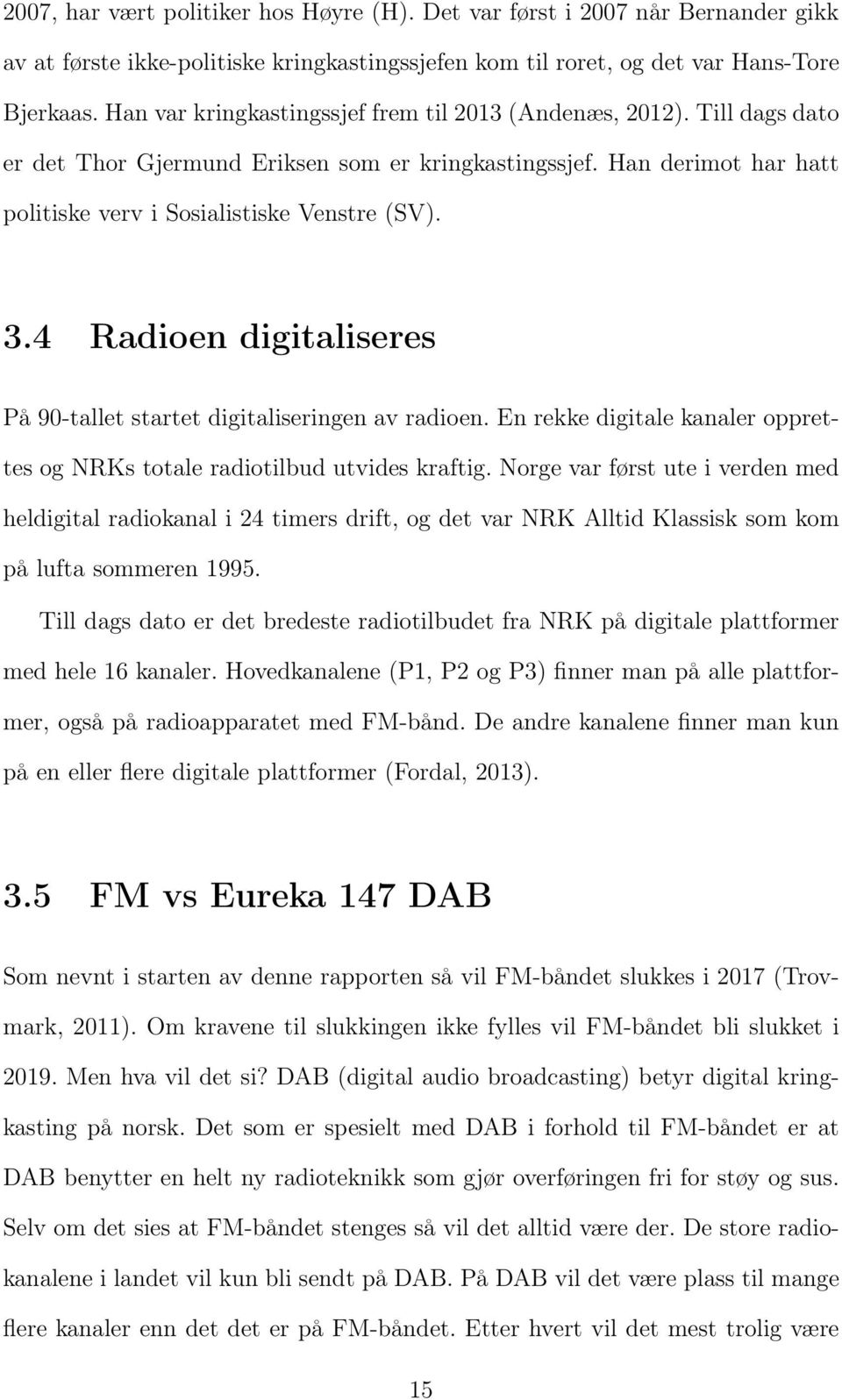 4 Radioen digitaliseres På 90-tallet startet digitaliseringen av radioen. En rekke digitale kanaler opprettes og NRKs totale radiotilbud utvides kraftig.