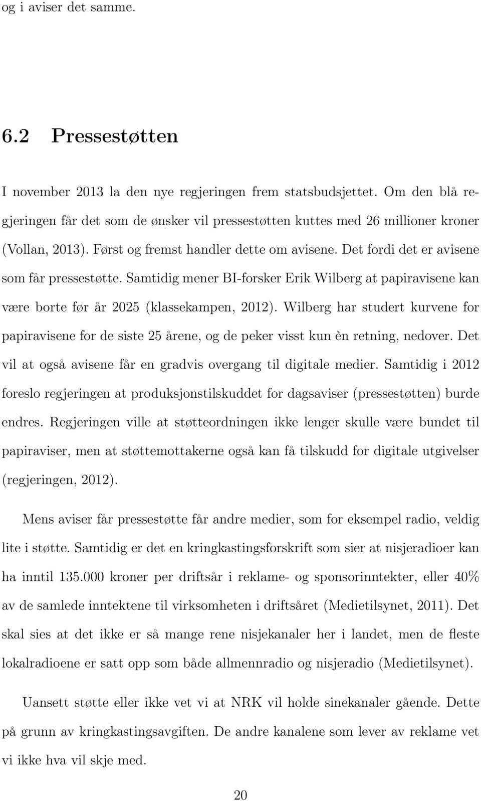 Samtidig mener BI-forsker Erik Wilberg at papiravisene kan være borte før år 2025 (klassekampen, 2012).