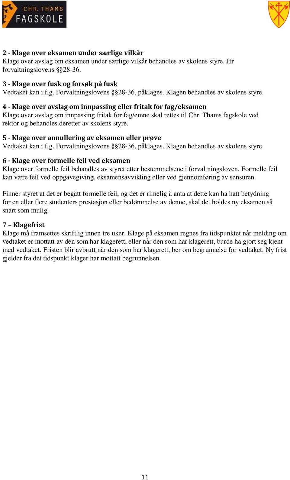 4 - Klage over avslag om innpassing eller fritak for fag/eksamen Klage over avslag om innpassing fritak for fag/emne skal rettes til Chr.