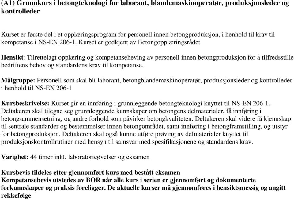 Kurset er godkjent av Betongopplæringsrådet Hensikt: Tilrettelagt opplæring og kompetanseheving av personell innen betongproduksjon for å tilfredsstille bedriftens behov og standardens krav til