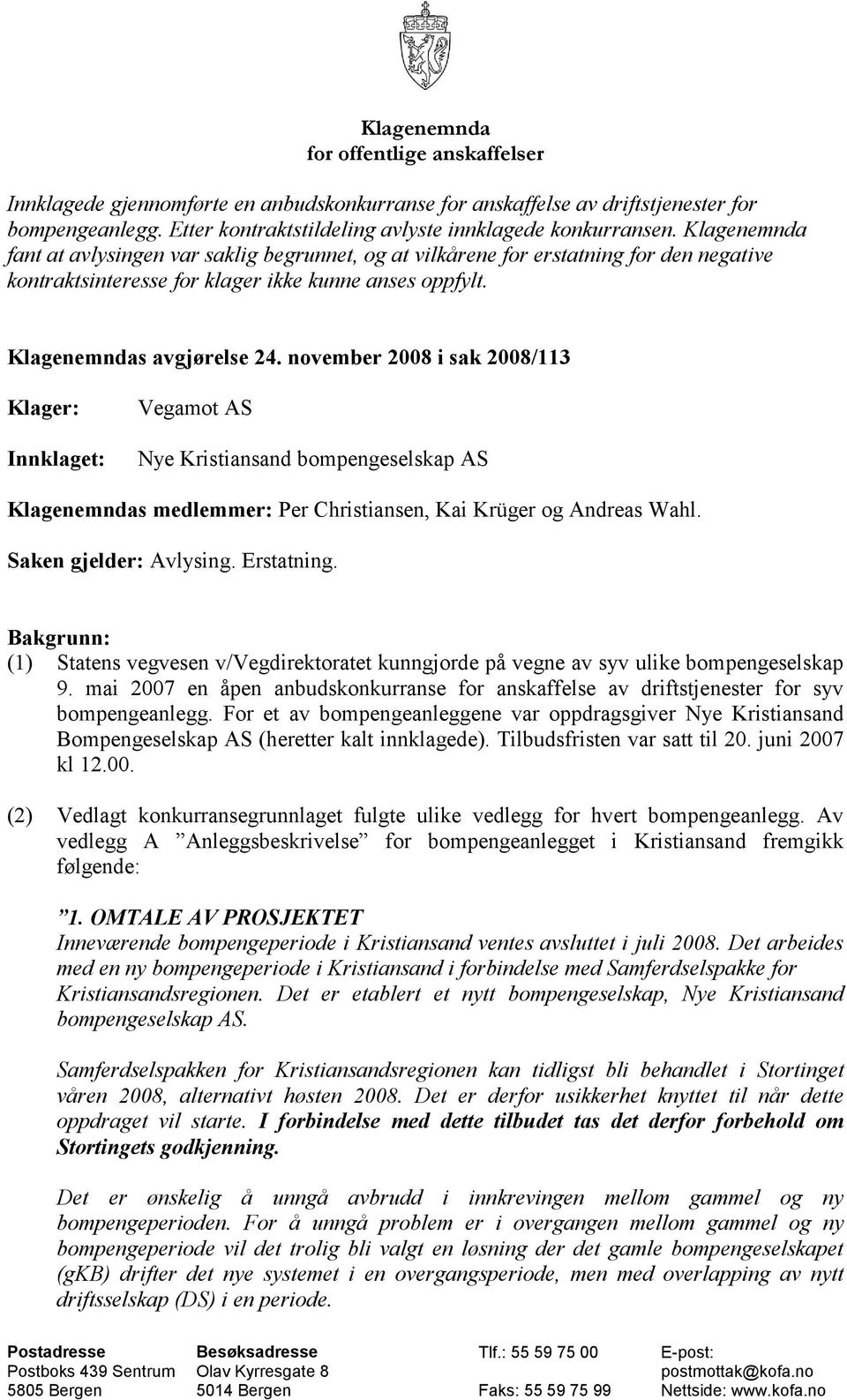 november 2008 i sak 2008/113 Klager: Innklaget: Vegamot AS Nye Kristiansand bompengeselskap AS Klagenemndas medlemmer: Per Christiansen, Kai Krüger og Andreas Wahl. Saken gjelder: Avlysing.