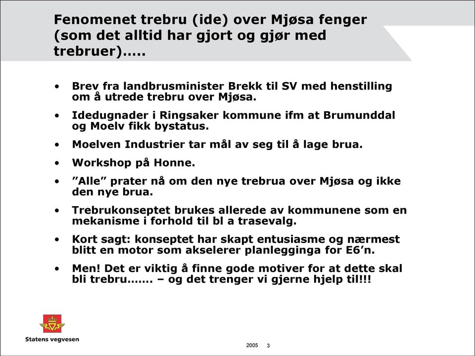 Alle prater nå om den nye trebrua over Mjøsa og ikke den nye brua. Trebrukonseptet brukes allerede av kommunene som en mekanisme i forhold til bl a trasevalg.