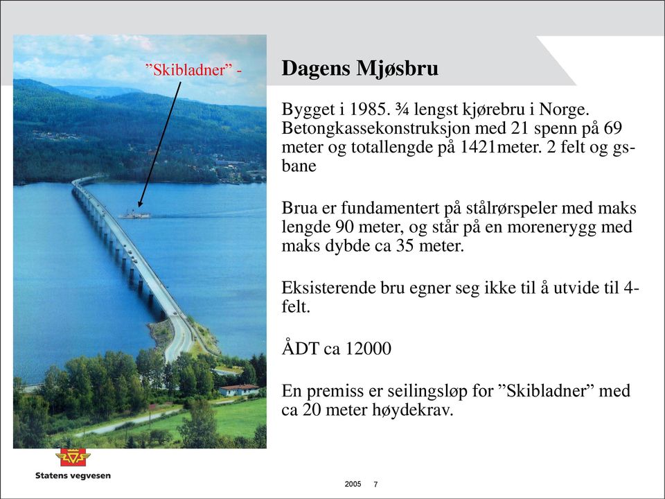 2 felt og gsbane Brua er fundamentert på stålrørspeler med maks lengde 90 meter, og står på en morenerygg