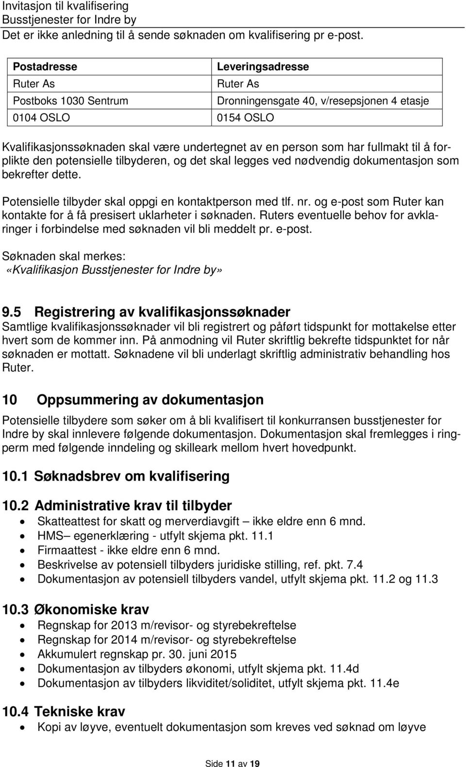 fullmakt til å forplikte den potensielle tilbyderen, og det skal legges ved nødvendig dokumentasjon som bekrefter dette. Potensielle tilbyder skal oppgi en kontaktperson med tlf. nr.