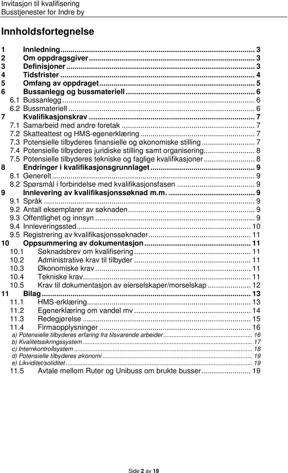 .. 8 7.5 Potensielle tilbyderes tekniske og faglige kvalifikasjoner... 8 8 Endringer i kvalifikasjonsgrunnlaget... 9 8.1 Generelt... 9 8.2 Spørsmål i forbindelse med kvalifikasjonsfasen.