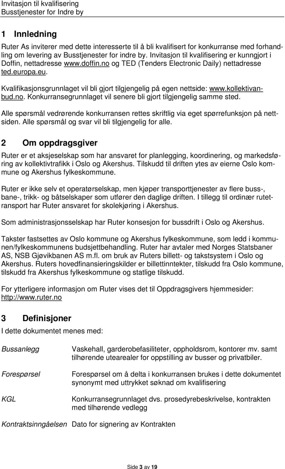 opa.eu. Kvalifikasjonsgrunnlaget vil bli gjort tilgjengelig på egen nettside: www.kollektivanbud.no. Konkurransegrunnlaget vil senere bli gjort tilgjengelig samme sted.