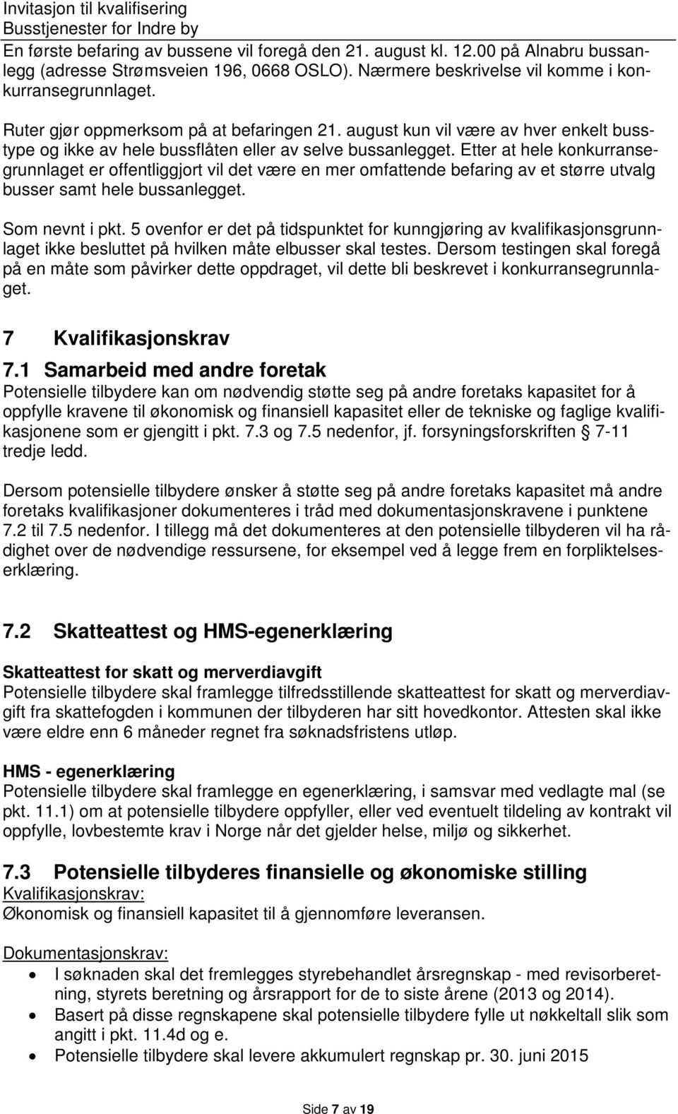 Etter at hele konkurransegrunnlaget er offentliggjort vil det være en mer omfattende befaring av et større utvalg busser samt hele bussanlegget. Som nevnt i pkt.