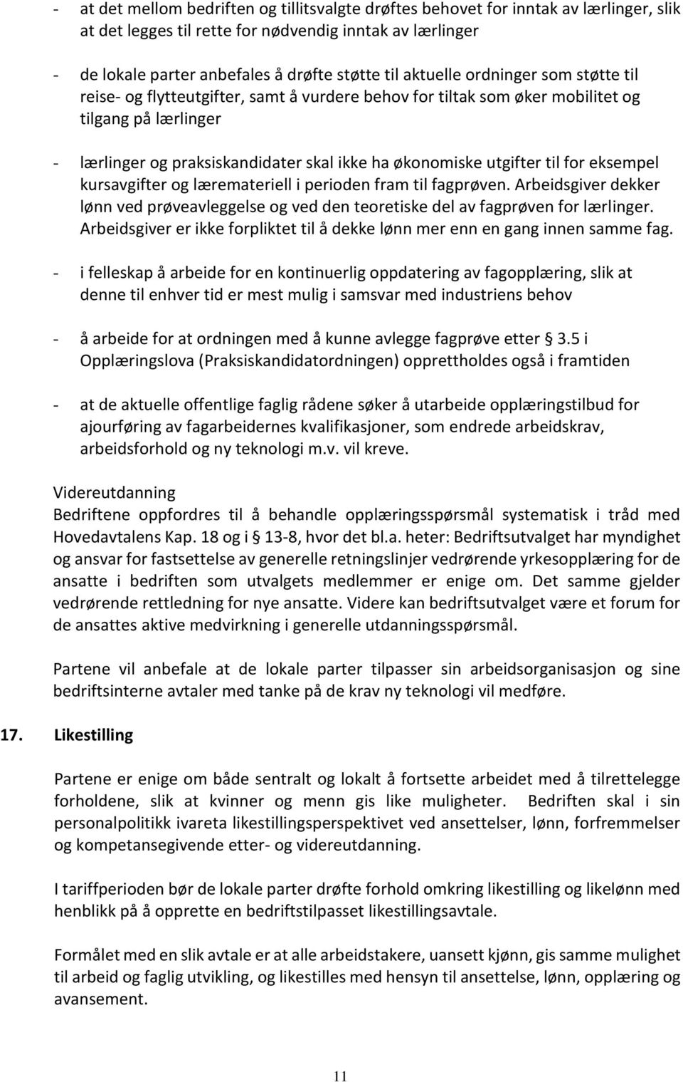 utgifter til for eksempel kursavgifter og læremateriell i perioden fram til fagprøven. Arbeidsgiver dekker lønn ved prøveavleggelse og ved den teoretiske del av fagprøven for lærlinger.