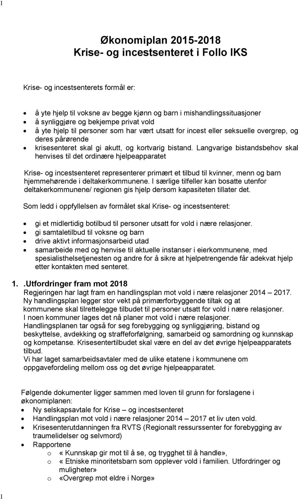 Langvarige bistandsbehov skal henvises til det ordinære hjelpeapparatet Krise- og incestsenteret representerer primært et tilbud til kvinner, menn og barn hjemmehørende i deltakerkommunene.