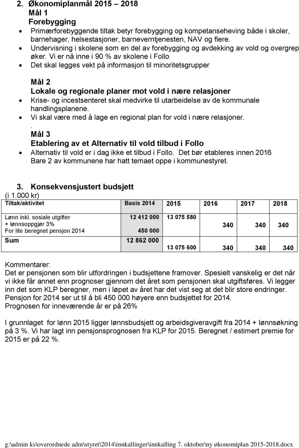 Vi er nå inne i 90 % av skolene i Follo Det skal legges vekt på informasjon til minoritetsgrupper Mål 2 Lokale og regionale planer mot vold i nære relasjoner Krise- og incestsenteret skal medvirke