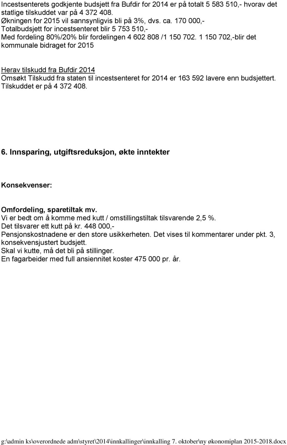 1 150 702,-blir det kommunale bidraget for 2015 Herav tilskudd fra Bufdir 2014 Omsøkt Tilskudd fra staten til incestsenteret for 2014 er 163 592 lavere enn budsjettert. Tilskuddet er på 4 372 408. 6.