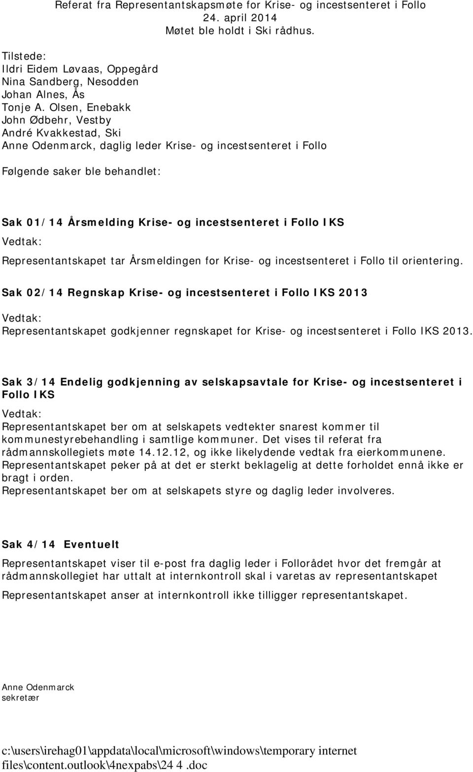 Olsen, Enebakk John Ødbehr, Vestby André Kvakkestad, Ski Anne Odenmarck, daglig leder Krise- og incestsenteret i Follo Følgende saker ble behandlet: Sak 01/14 Årsmelding Krise- og incestsenteret i