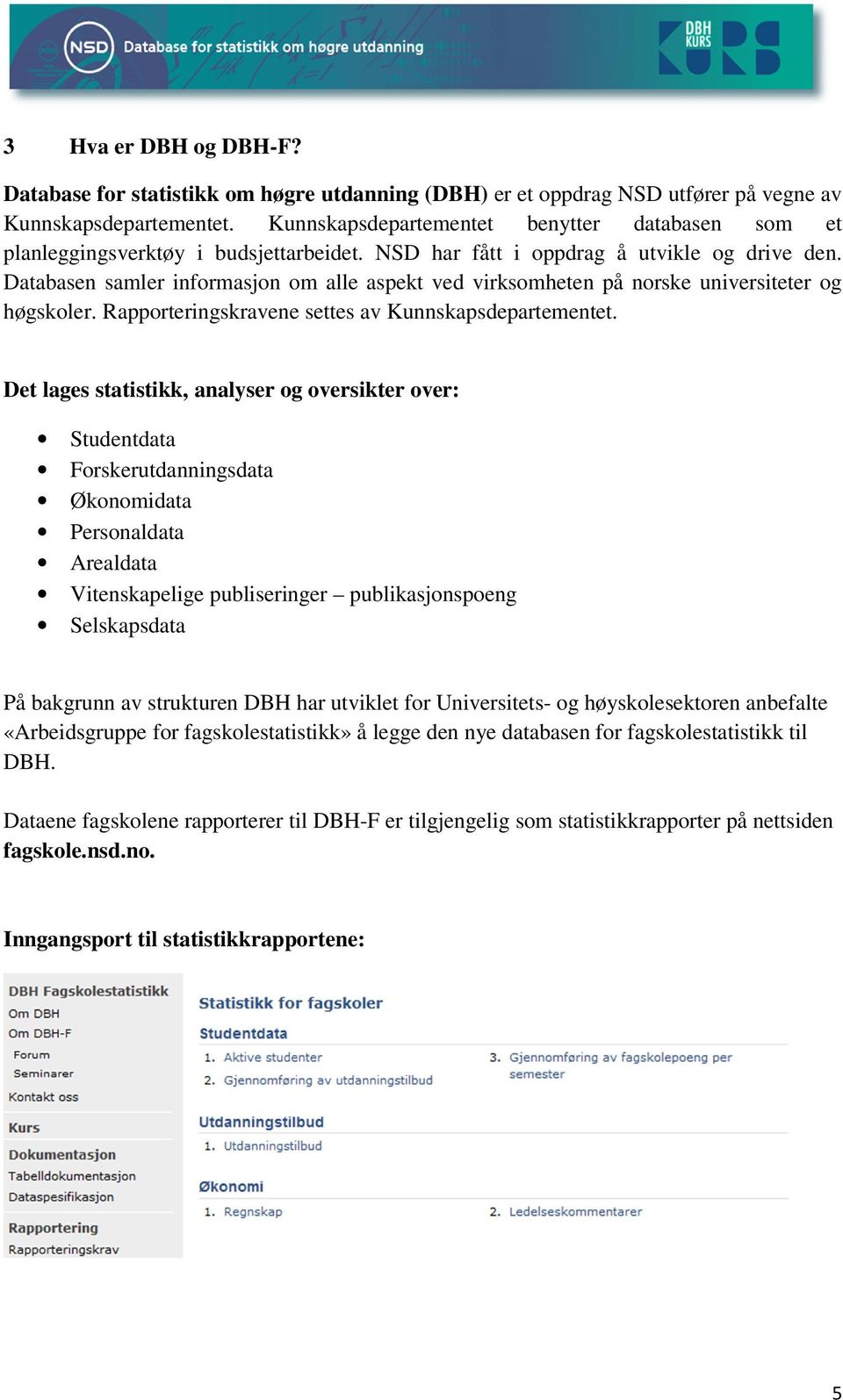 Databasen samler informasjon om alle aspekt ved virksomheten på norske universiteter og høgskoler. Rapporteringskravene settes av Kunnskapsdepartementet.