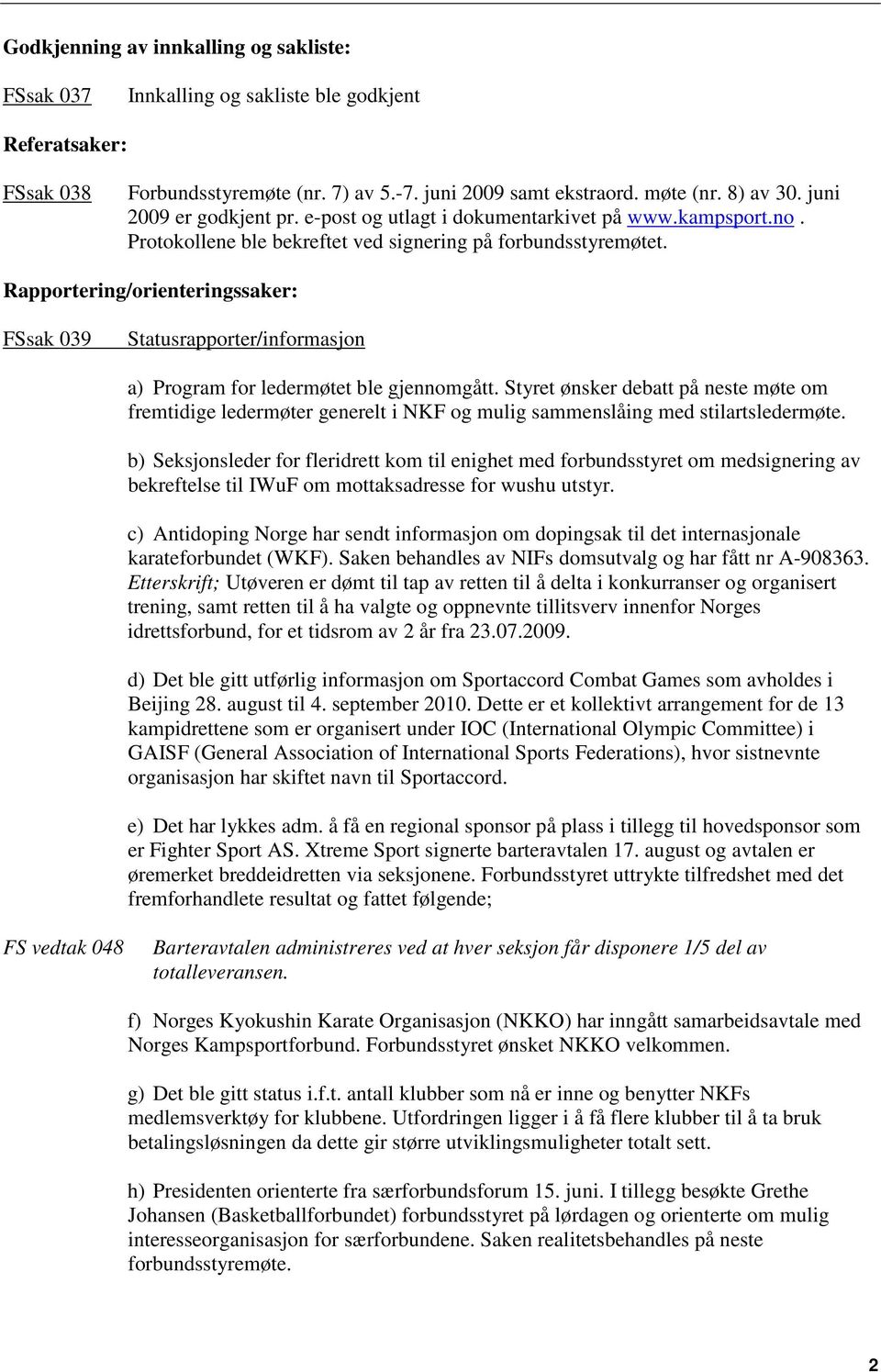 Rapportering/orienteringssaker: FSsak 039 Statusrapporter/informasjon a) Program for ledermøtet ble gjennomgått.