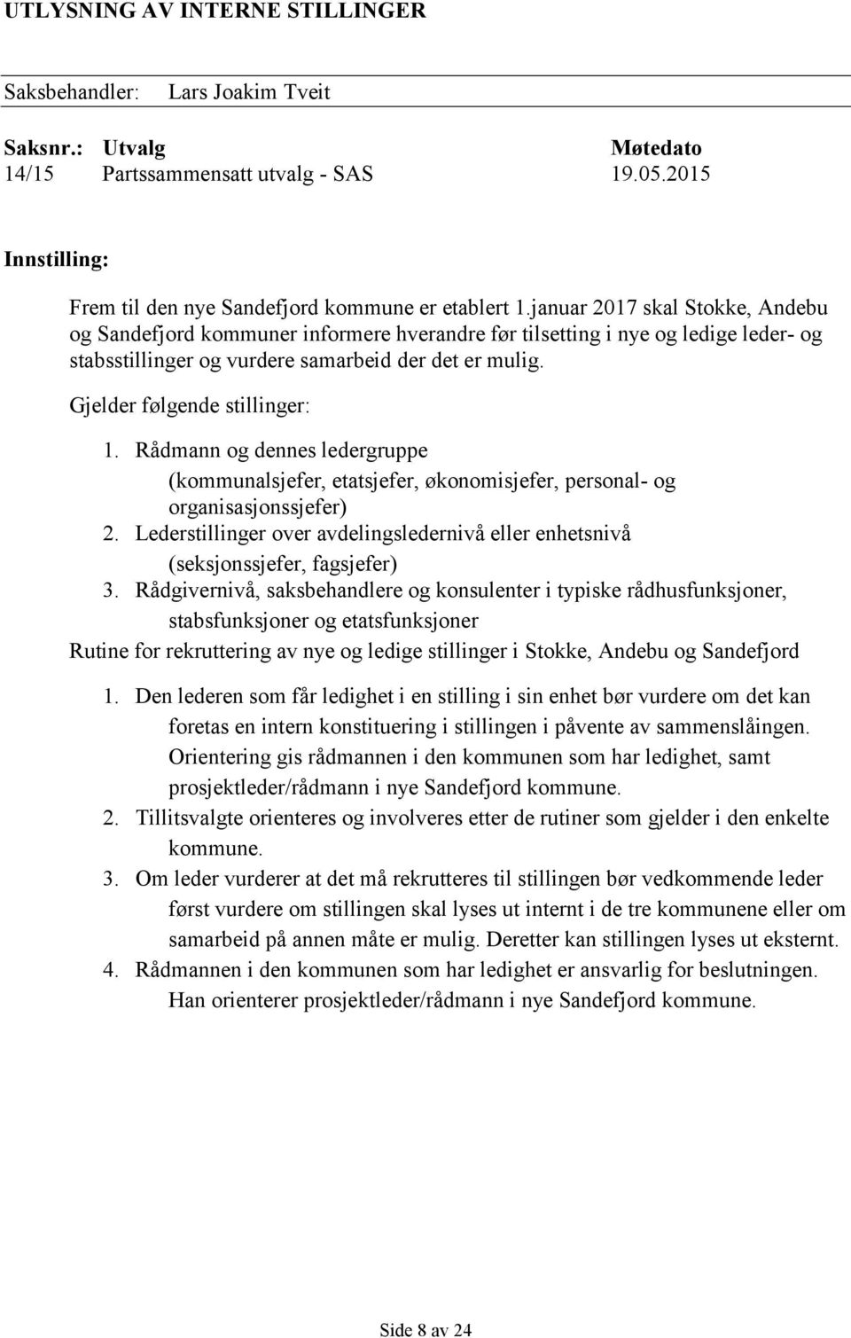 Gjelder følgende stillinger: 1. Rådmann og dennes ledergruppe (kommunalsjefer, etatsjefer, økonomisjefer, personal- og organisasjonssjefer) 2.