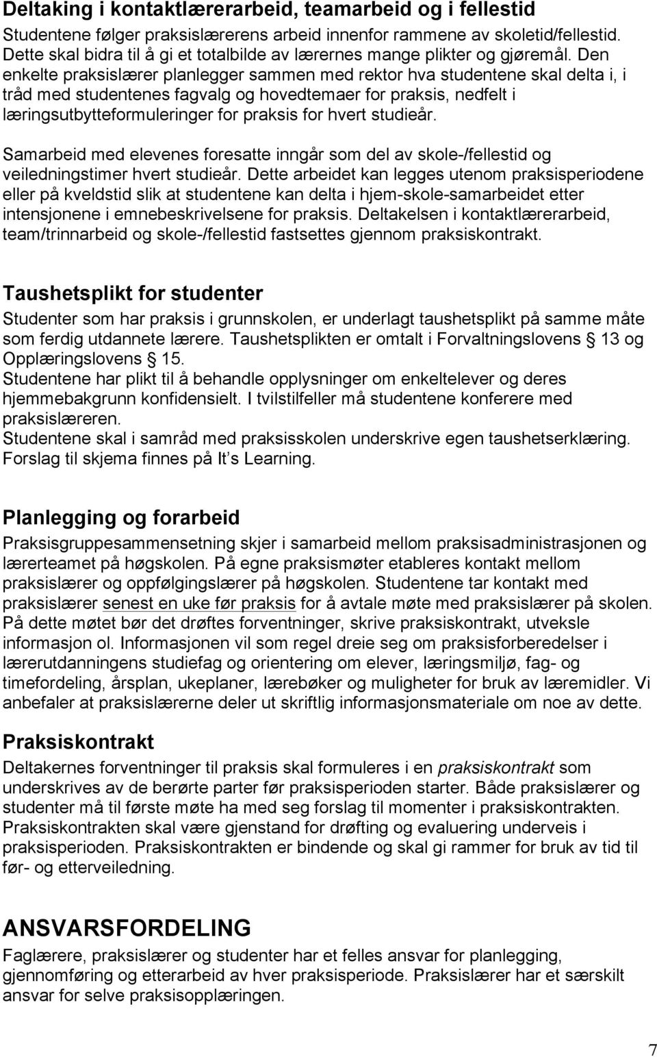 Den enkelte praksislærer planlegger sammen med rektor hva studentene skal delta i, i tråd med studentenes fagvalg og hovedtemaer for praksis, nedfelt i læringsutbytteformuleringer for praksis for