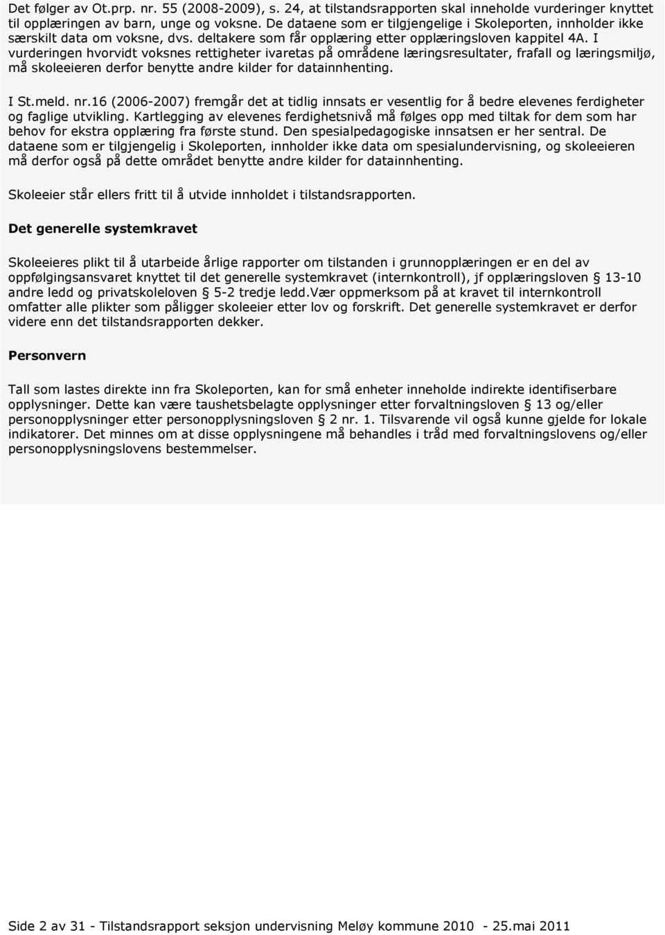 I vurderingen hvorvidt voksnes rettigheter ivaretas på områdene læringsresultater, frafall og læringsmiljø, må skoleeieren derfor benytte andre kilder for datainnhenting. I St.meld. nr.