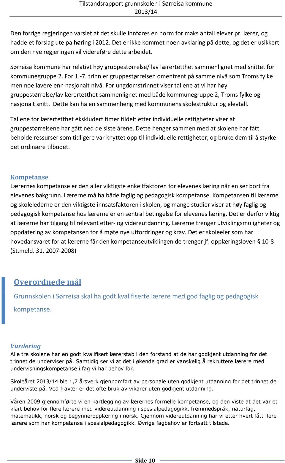 Sørreisa kommune har relativt høy gruppestørrelse/ lav lærertetthet sammenlignet med snittet for kommunegruppe 2. For 1.-7.