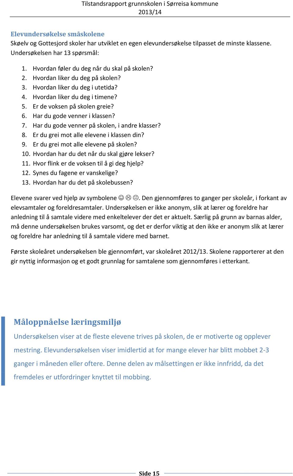 Har du gode venner i klassen? 7. Har du gode venner på skolen, i andre klasser? 8. Er du grei mot alle elevene i klassen din? 9. Er du grei mot alle elevene på skolen? 10.