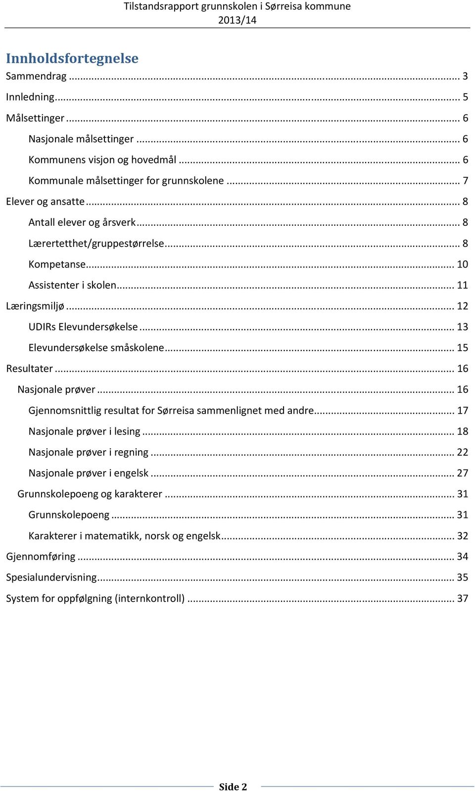 .. 15 Resultater... 16 Nasjonale prøver... 16 Gjennomsnittlig resultat for Sørreisa sammenlignet med andre... 17 Nasjonale prøver i lesing... 18 Nasjonale prøver i regning.