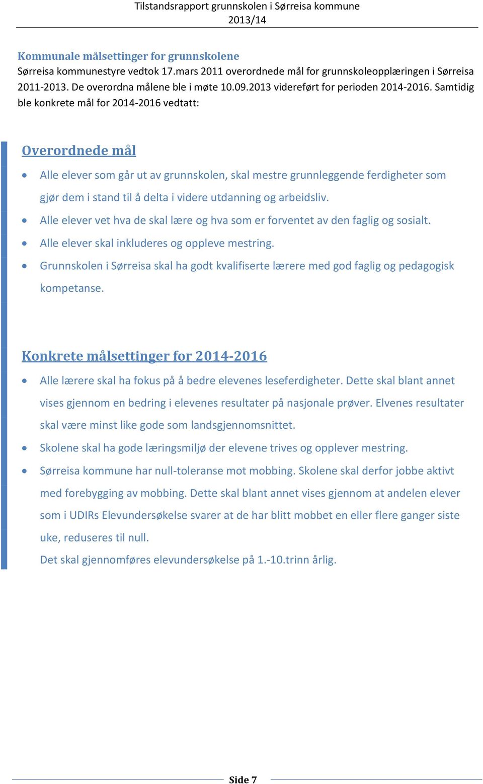 Samtidig ble konkrete mål for 2014-2016 vedtatt: Overordnede mål Alle elever som går ut av grunnskolen, skal mestre grunnleggende ferdigheter som gjør dem i stand til å delta i videre utdanning og