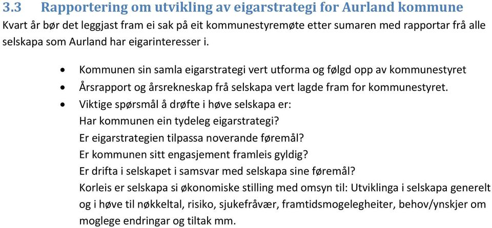 Viktige spørsmål å drøfte i høve selskapa er: Har kommunen ein tydeleg eigarstrategi? Er eigarstrategien tilpassa noverande føremål? Er kommunen sitt engasjement framleis gyldig?