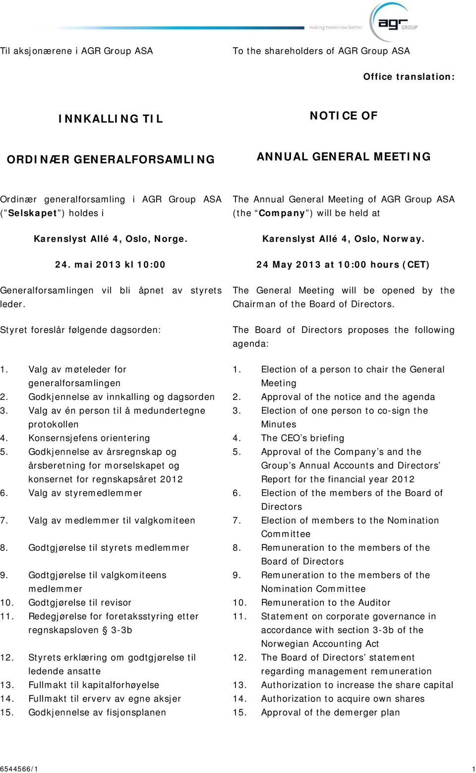 mai 2013 kl 10:00 24 May 2013 at 10:00 hours (CET) Generalforsamlingen vil bli åpnet av styrets leder. The General Meeting will be opened by the Chairman of the Board of Directors.