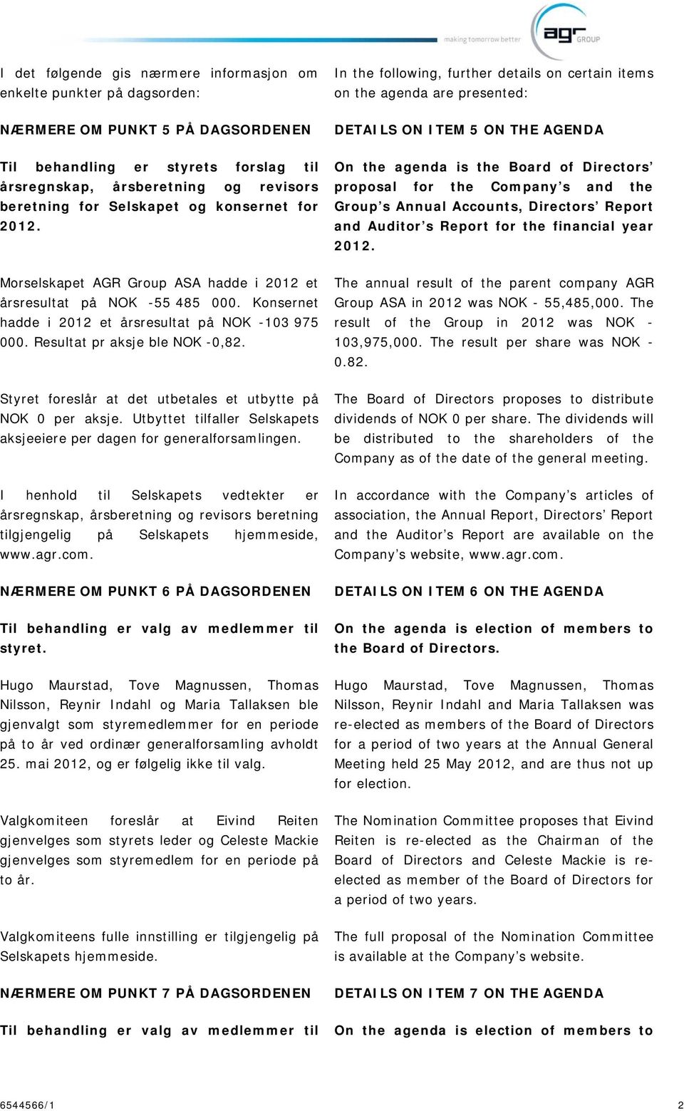 On the agenda is the Board of Directors proposal for the Company s and the Group s Annual Accounts, Directors Report and Auditor s Report for the financial year 2012.