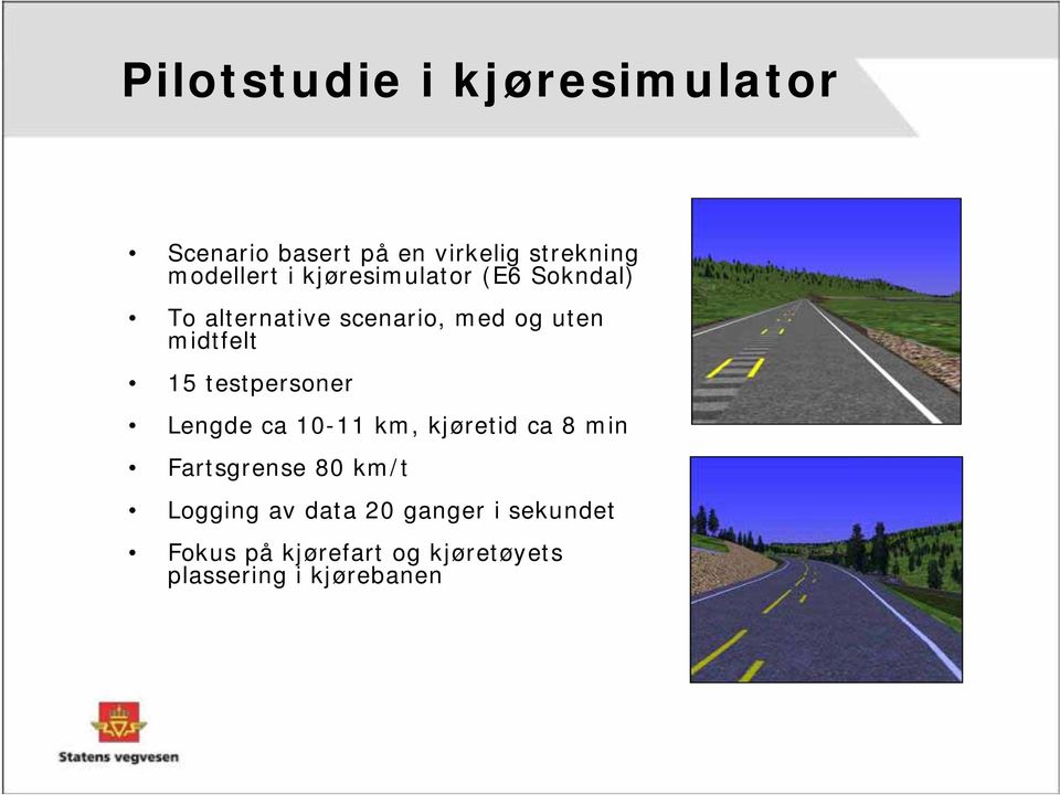 testpersoner Lengde ca 10-11 km, kjøretid ca 8 min Fartsgrense 80 km/t Logging