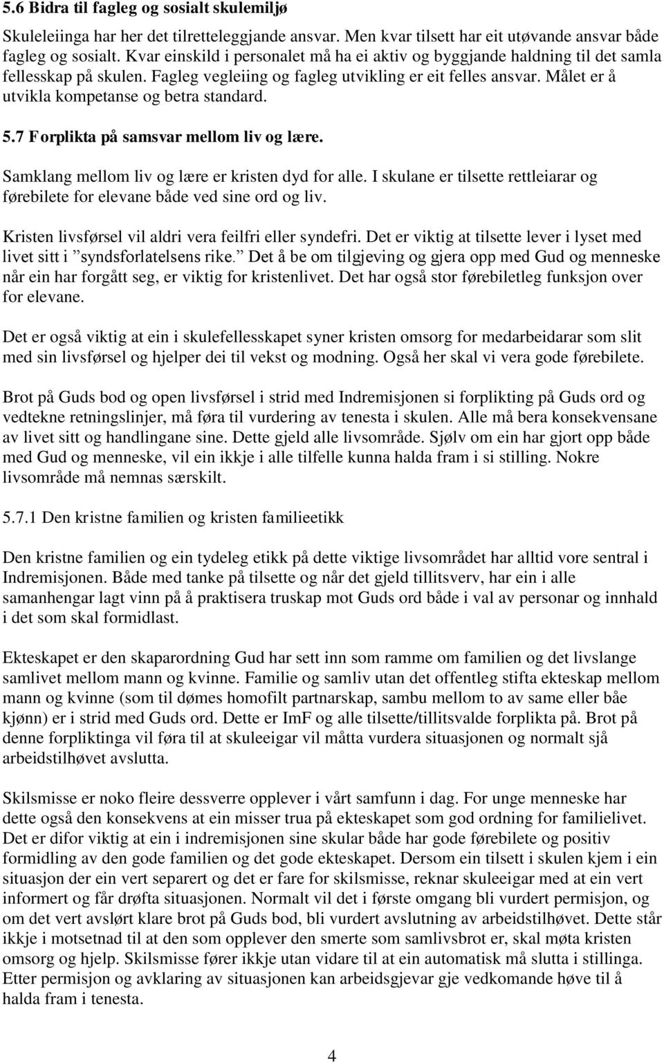 Målet er å utvikla kompetanse og betra standard. 5.7 Forplikta på samsvar mellom liv og lære. Samklang mellom liv og lære er kristen dyd for alle.