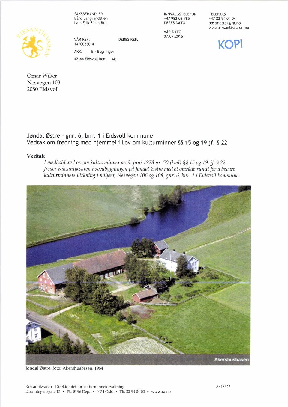 1 i Eidsvoll kommune Vedtak om fredning med hjemmel i Lov om kulturminner 15 og 19 jf. 22 Vedtak [medhold av Lov om kulturminner av 9. juni 1978nr.