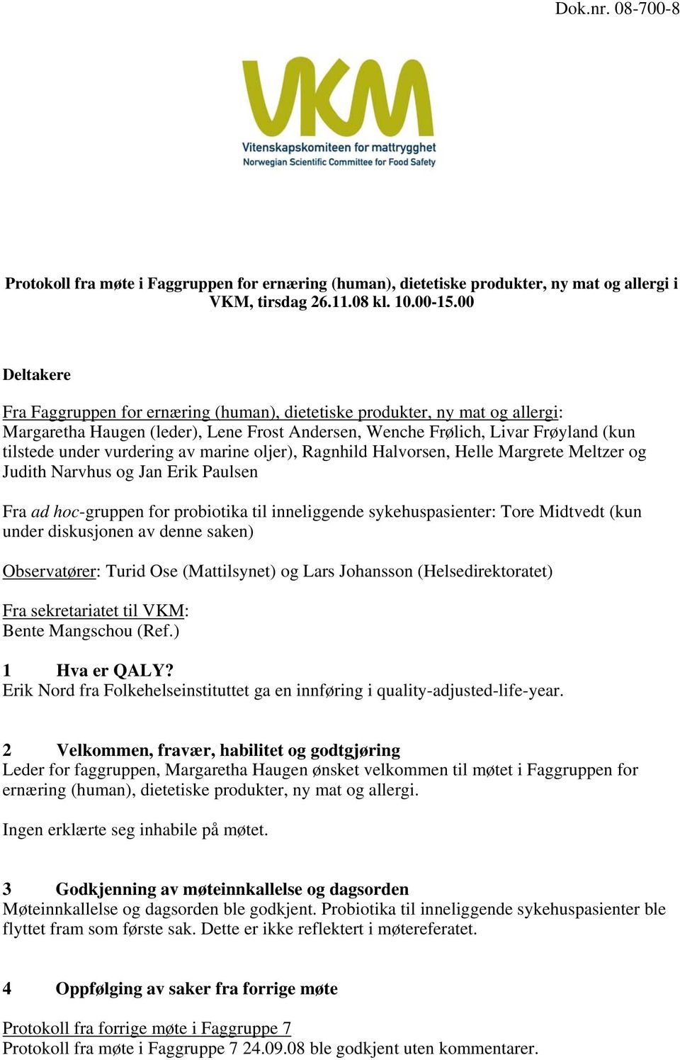 av marine oljer), Ragnhild Halvorsen, Helle Margrete Meltzer og Judith Narvhus og Jan Erik Paulsen Fra ad hoc-gruppen for probiotika til inneliggende sykehuspasienter: Tore Midtvedt (kun under