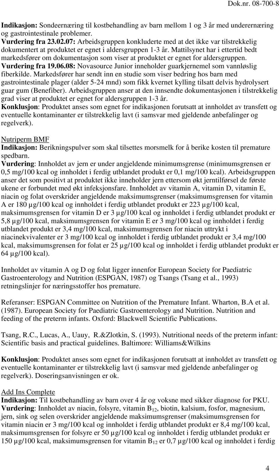 Mattilsynet har i ettertid bedt markedsfører om dokumentasjon som viser at produktet er egnet for aldersgruppen. Vurdering fra 19.06.