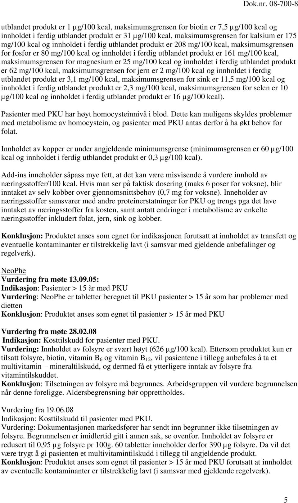 mg/100 kcal og innholdet i ferdig utblandet produkt er 62 mg/100 kcal, maksimumsgrensen for jern er 2 mg/100 kcal og innholdet i ferdig utblandet produkt er 3,1 mg/100 kcal, maksimumsgrensen for sink