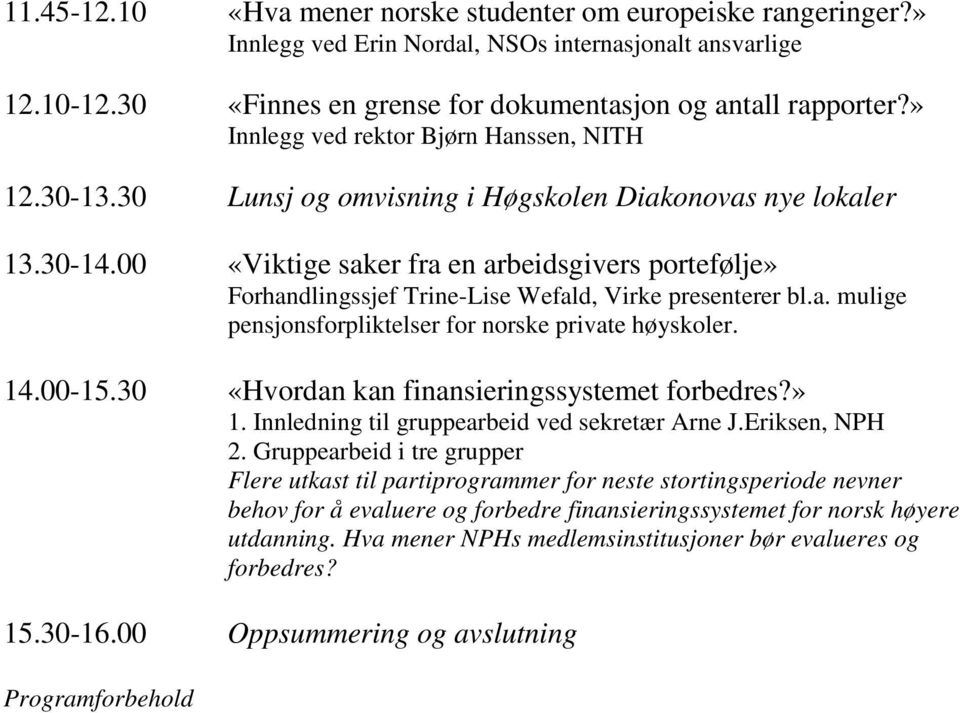 00 «Viktige saker fra en arbeidsgivers portefølje» Forhandlingssjef Trine-Lise Wefald, Virke presenterer bl.a. mulige pensjonsforpliktelser for norske private høyskoler. 14.00-15.