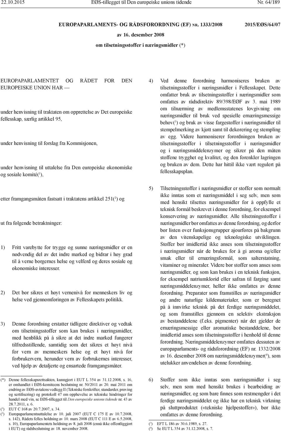 artikkel 95, under henvisning til forslag fra Kommisjonen, under henvisning til uttalelse fra Den europeiske økonomiske og sosiale komité( 1 ), etter framgangsmåten fastsatt i traktatens artikkel