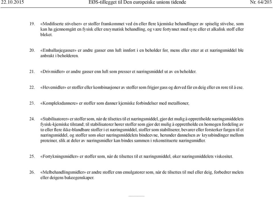 eller et alkalisk stoff eller bleket. 20. «Emballasjegasser» er andre gasser enn luft innført i en beholder før, mens eller etter at et næringsmiddel ble anbrakt i beholderen. 21.