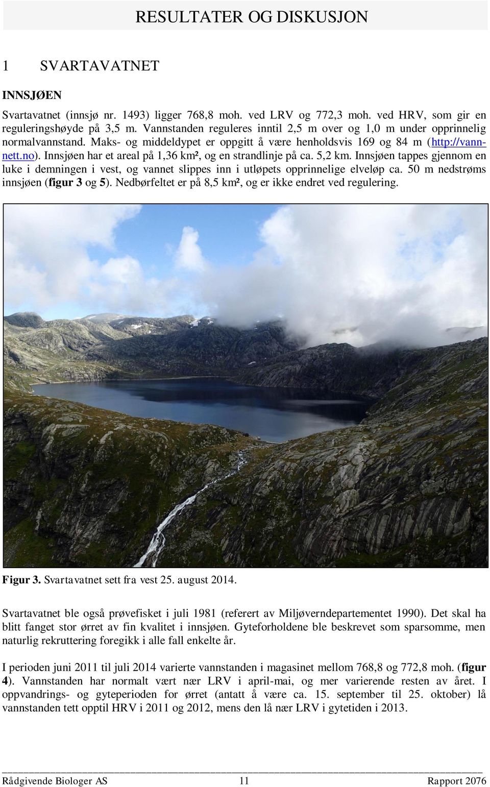 Innsjøen har et areal på 1,36 km², og en strandlinje på ca. 5,2 km. Innsjøen tappes gjennom en luke i demningen i vest, og vannet slippes inn i utløpets opprinnelige elveløp ca.