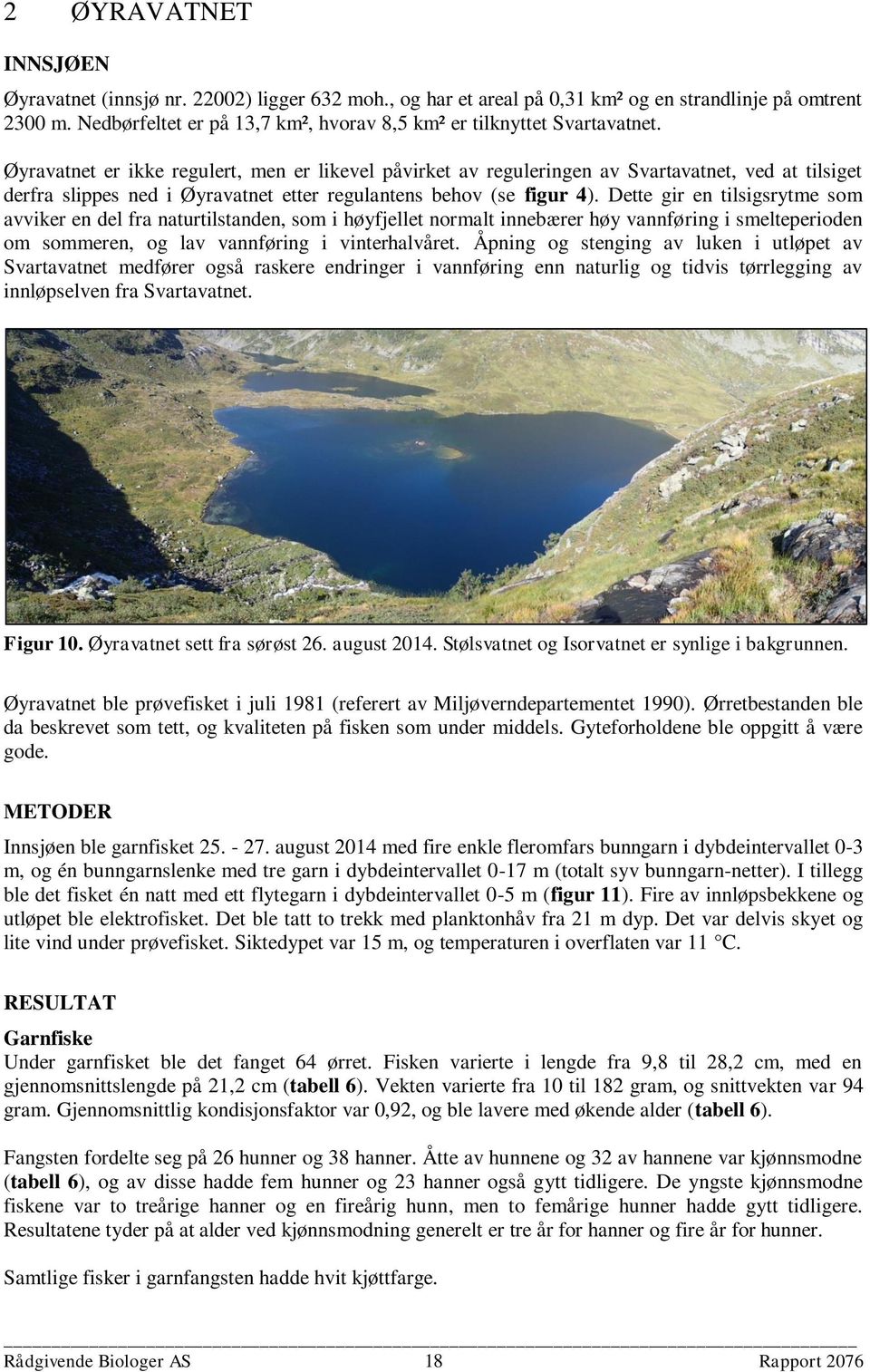 Øyravatnet er ikke regulert, men er likevel påvirket av reguleringen av Svartavatnet, ved at tilsiget derfra slippes ned i Øyravatnet etter regulantens behov (se figur 4).