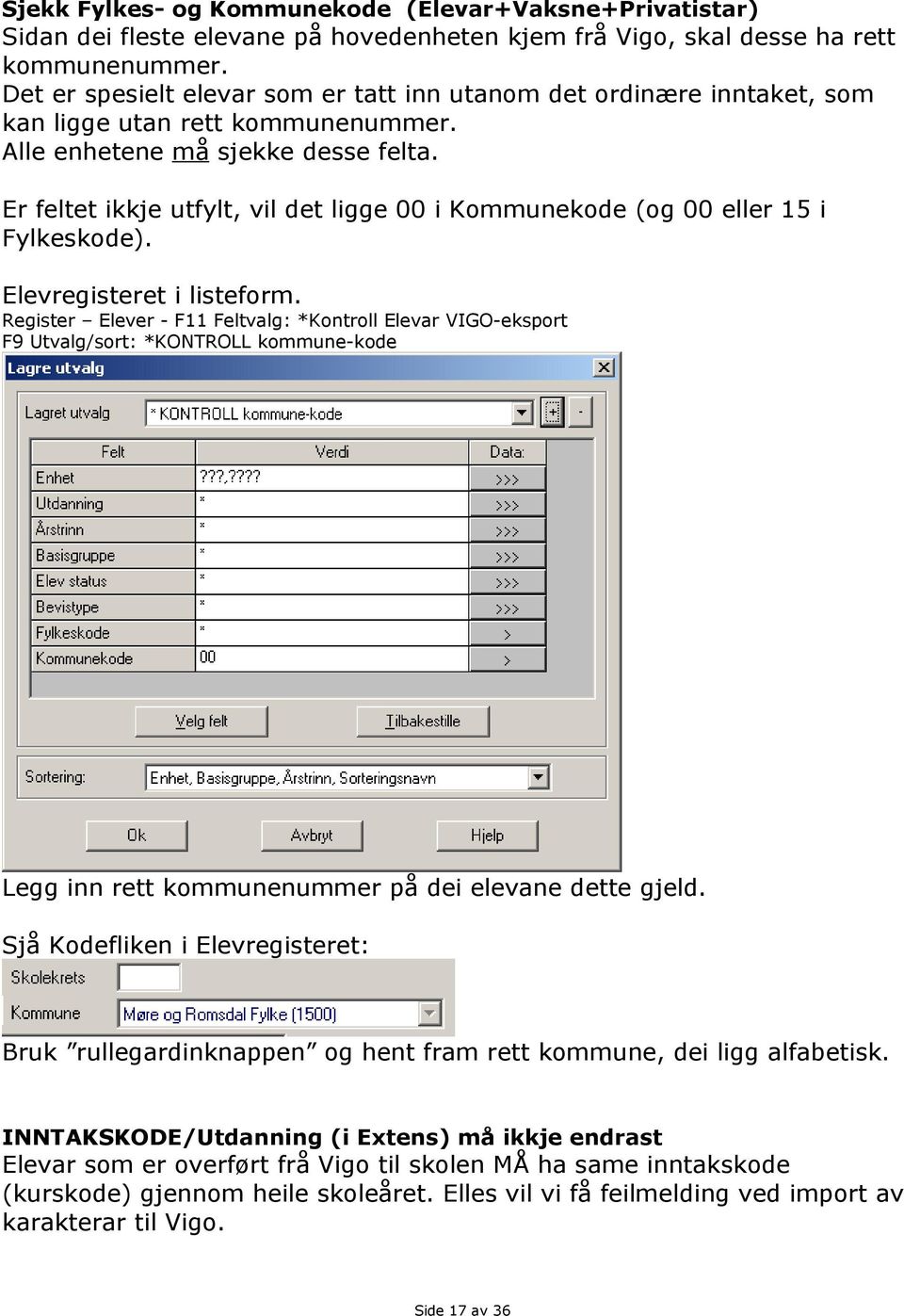 Er feltet ikkje utfylt, vil det ligge 00 i Kommunekode (og 00 eller 15 i Fylkeskode). Elevregisteret i listeform.