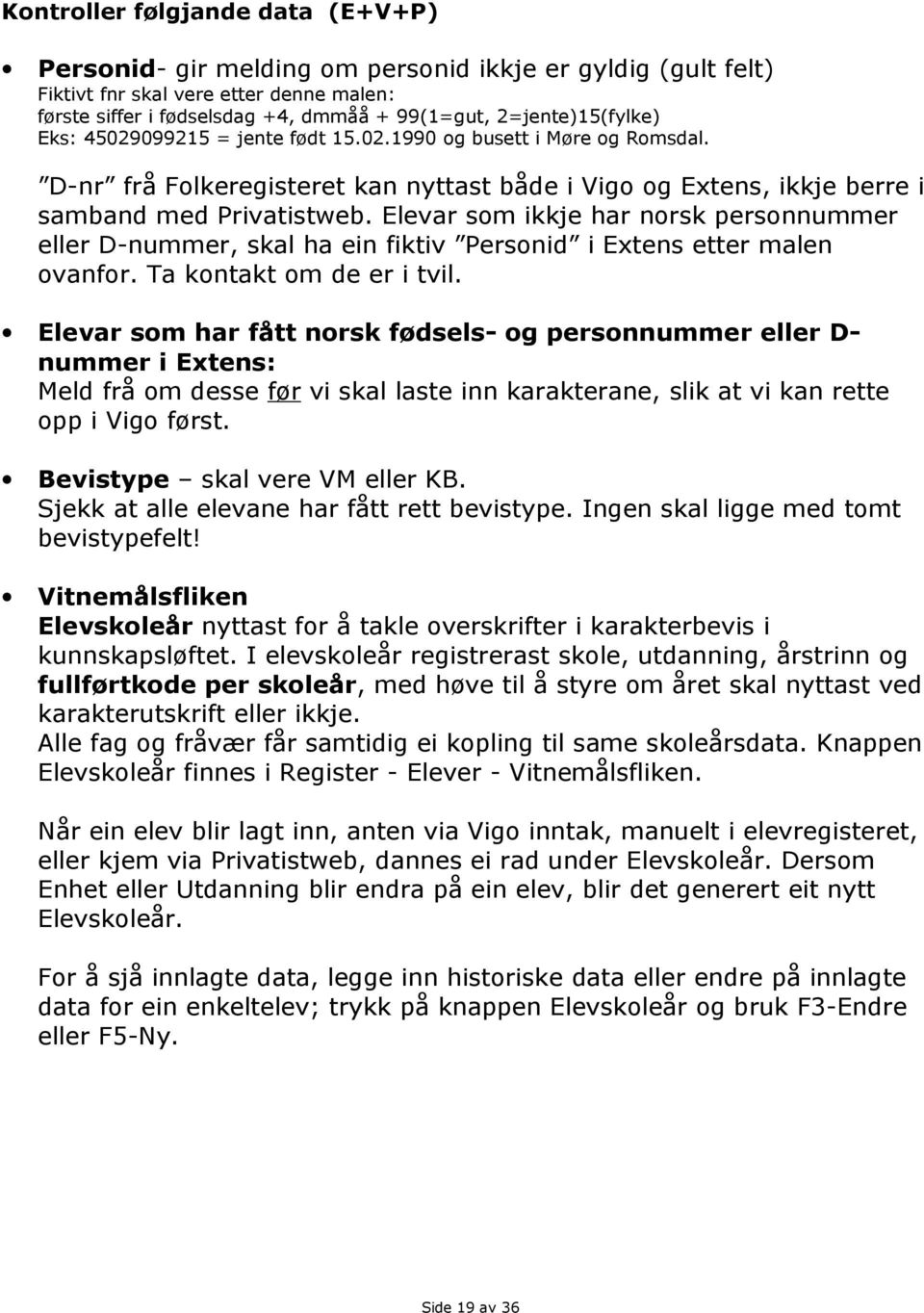 Elevar som ikkje har norsk personnummer eller D-nummer, skal ha ein fiktiv Personid i Extens etter malen ovanfor. Ta kontakt om de er i tvil.