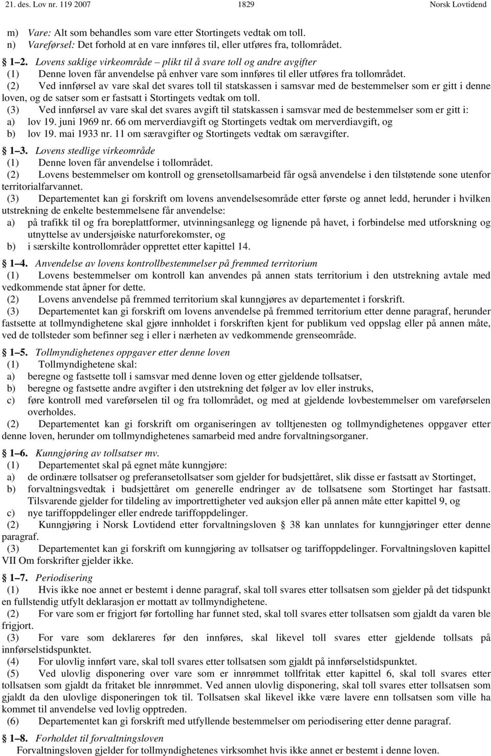 (2) Ved innførsel av vare skal det svares toll til statskassen i samsvar med de bestemmelser som er gitt i denne loven, og de satser som er fastsatt i Stortingets vedtak om toll.