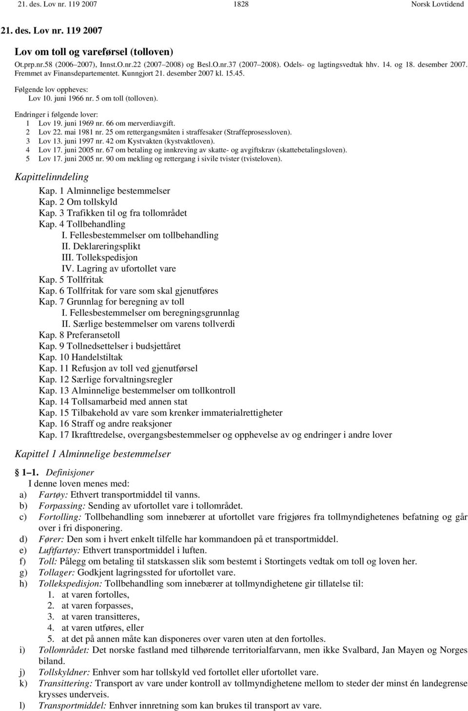 Endringer i følgende lover: 1 Lov 19. juni 1969 nr. 66 om merverdiavgift. 2 Lov 22. mai 1981 nr. 25 om rettergangsmåten i straffesaker (Straffeprosessloven). 3 Lov 13. juni 1997 nr.