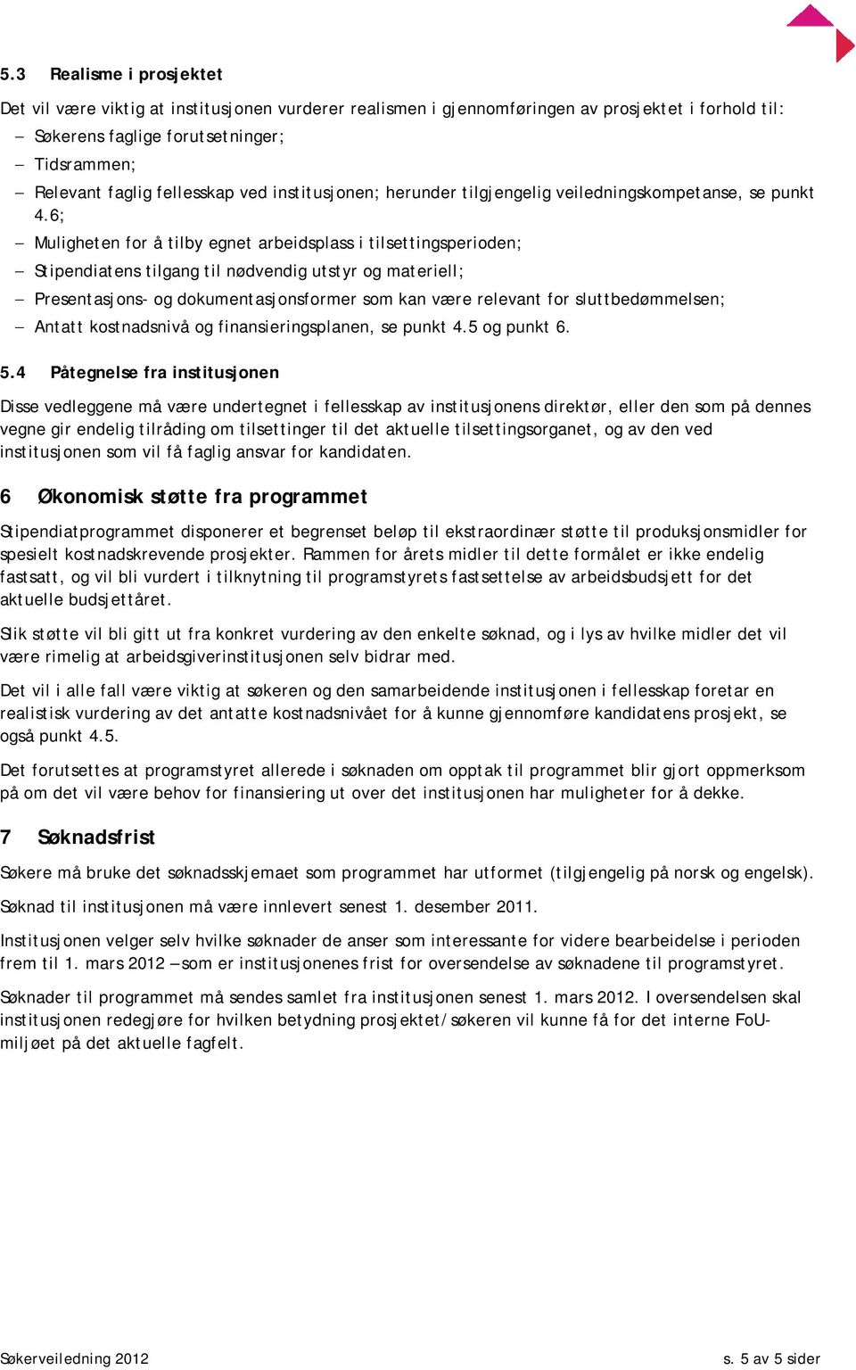 6; Muligheten for å tilby egnet arbeidsplass i tilsettingsperioden; Stipendiatens tilgang til nødvendig utstyr og materiell; Presentasjons- og dokumentasjonsformer som kan være relevant for