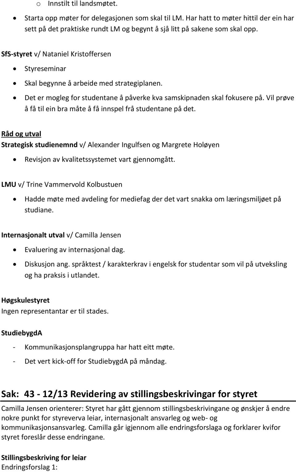 Vil prøve å få til ein bra måte å få innspel frå studentane på det. Råd og utval Strategisk studienemnd v/ Alexander Ingulfsen og Margrete Holøyen Revisjon av kvalitetssystemet vart gjennomgått.