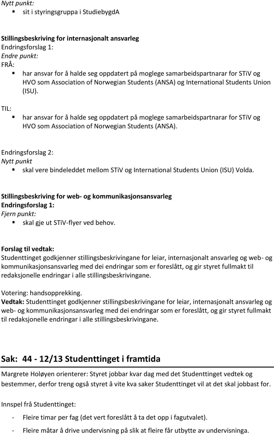 TIL: har ansvar for å halde seg oppdatert på moglege samarbeidspartnarar for STiV og HVO som Association of Norwegian Students (ANSA).