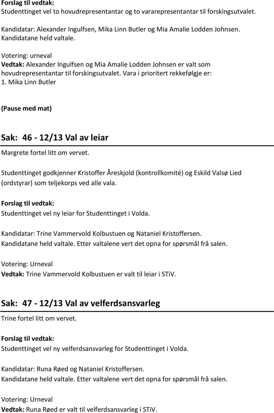 Mika Linn Butler (Pause med mat) Sak: 46-12/13 Val av leiar Margrete fortel litt om vervet.