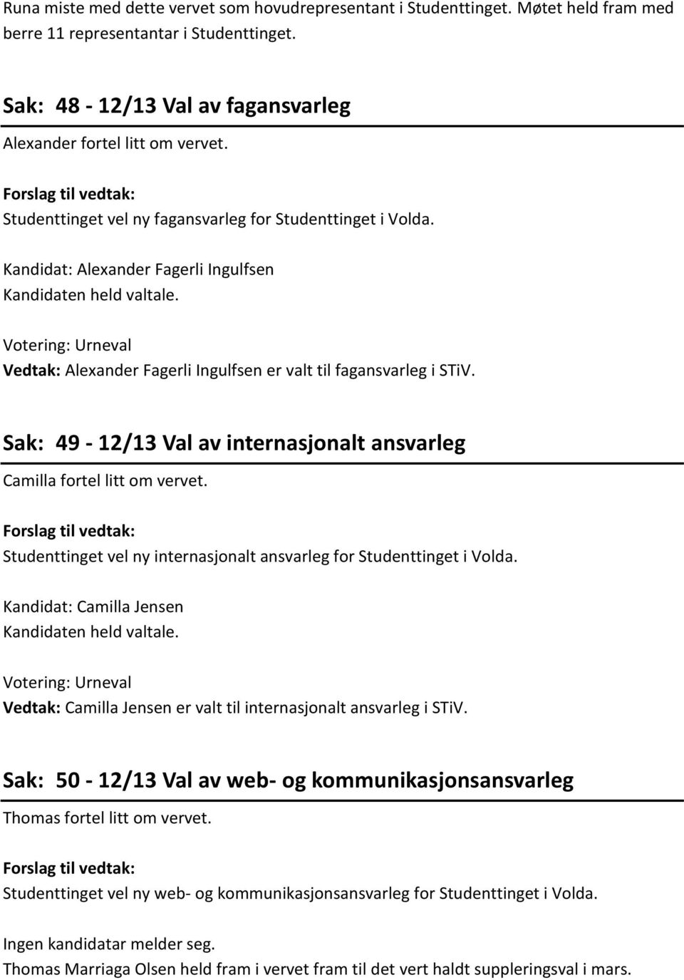 Votering: Urneval Vedtak: Alexander Fagerli Ingulfsen er valt til fagansvarleg i STiV. Sak: 49-12/13 Val av internasjonalt ansvarleg Camilla fortel litt om vervet.