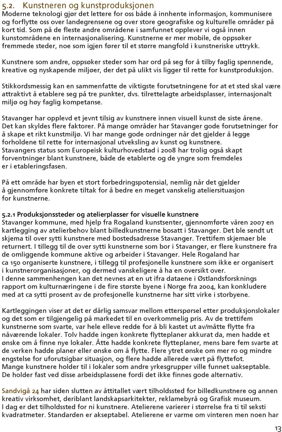 Kunstnerne er mer mobile, de oppsøker fremmede steder, noe som igjen fører til et større mangfold i kunstneriske uttrykk.